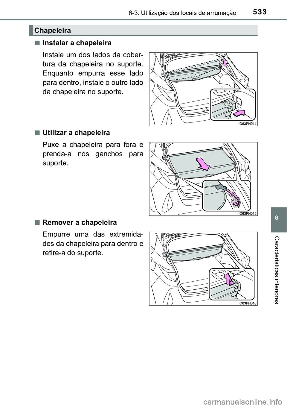 TOYOTA PRIUS PLUG-IN HYBRID 2016  Manual de utilização (in Portuguese) 5336-3. Utilização dos locais de arrumação
6
Características interiores
nInstalar a chapeleira
Instale  um  dos  lados  da  cober-
tura  da  chapeleira  no  suporte.
Enquanto  empurra  esse  lado
