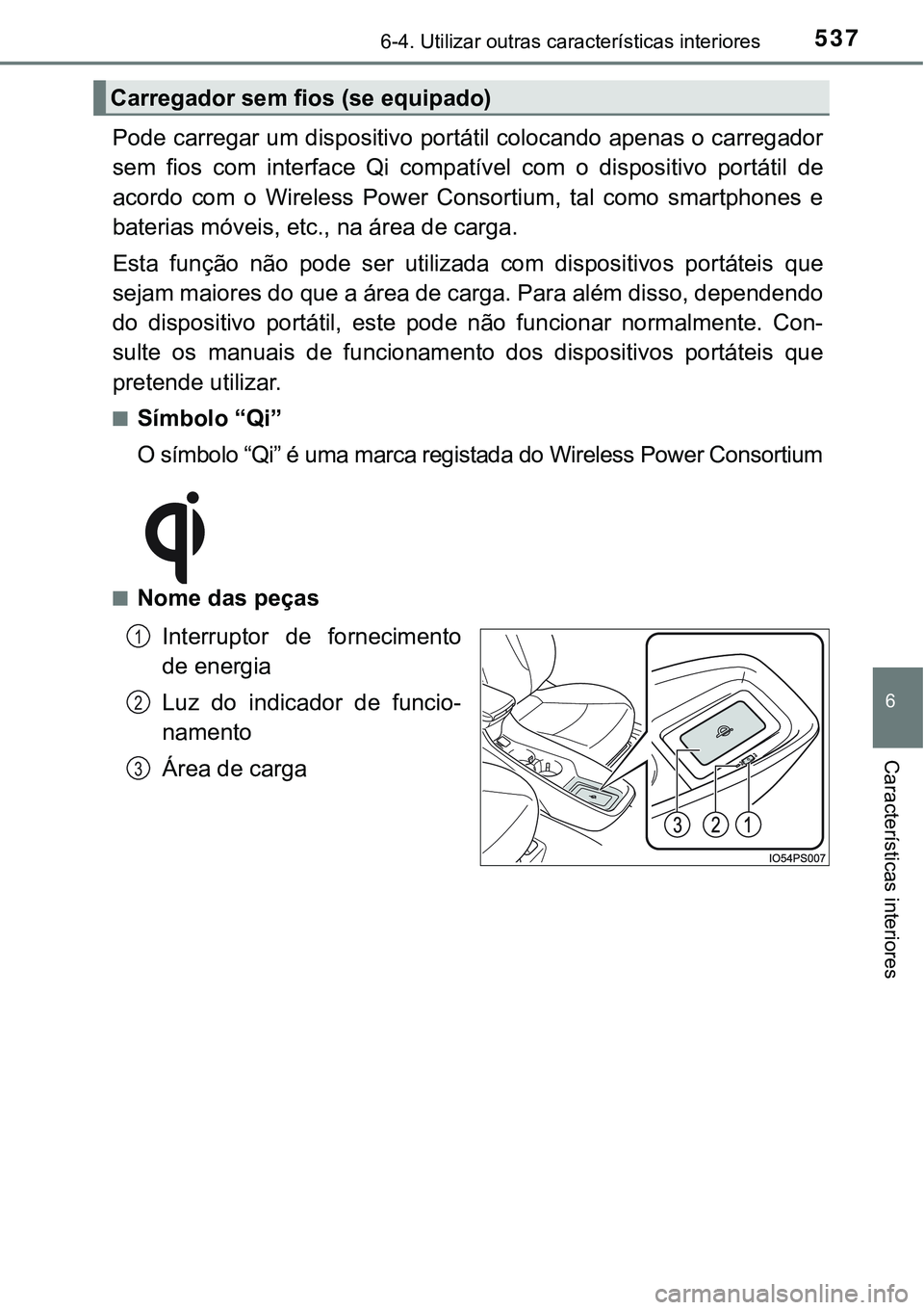 TOYOTA PRIUS PLUG-IN HYBRID 2016  Manual de utilização (in Portuguese) 5376-4. Utilizar outras características interiores
6
Características interiores
Pode carregar um dispositivo portátil colocando apenas o carregador
sem  fios  com  interface  Qi  compatível  com  