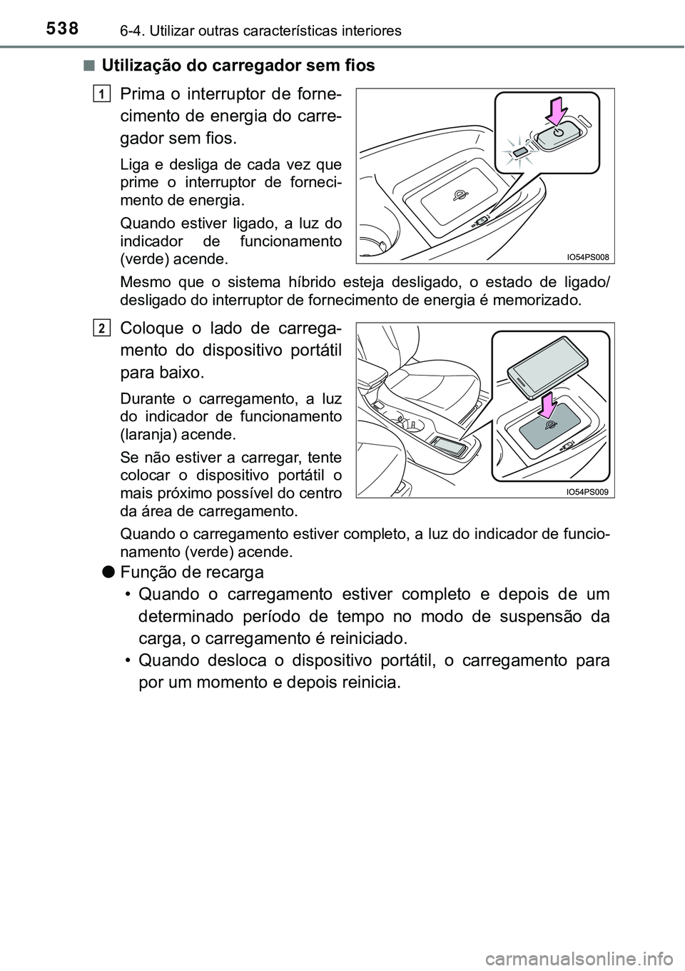 TOYOTA PRIUS PLUG-IN HYBRID 2016  Manual de utilização (in Portuguese) 5386-4. Utilizar outras características interiores
nUtilização do carregador sem fios
Prima  o  interruptor  de  forne-
cimento de energia do carre-
gador sem fios.
Liga  e  desliga  de  cada  vez 