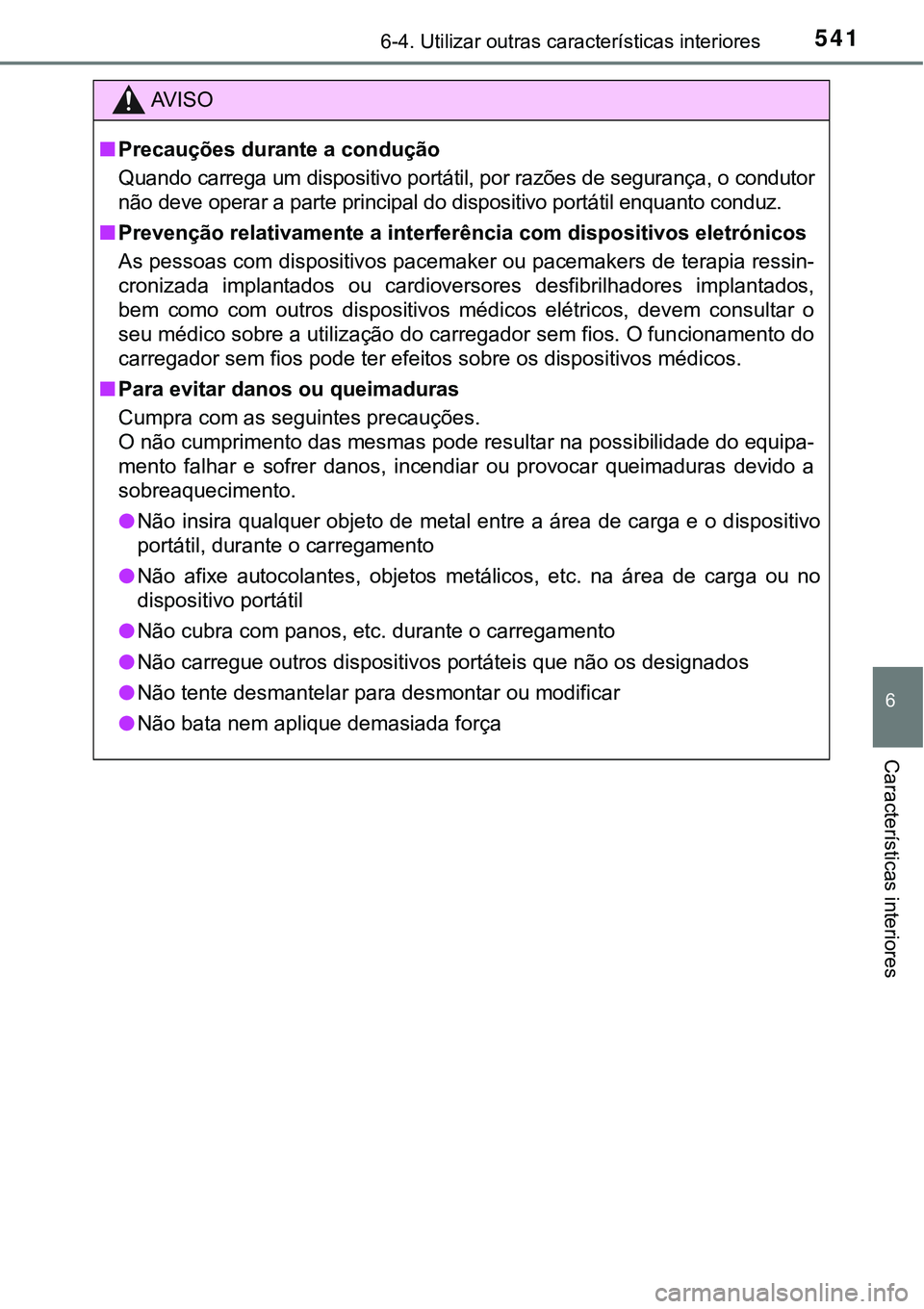 TOYOTA PRIUS PLUG-IN HYBRID 2016  Manual de utilização (in Portuguese) 5416-4. Utilizar outras características interiores
6
Características interiores
AV I S O
nPrecauções durante a condução
Quando carrega um dispositivo portátil, por razões de segurança, o cond