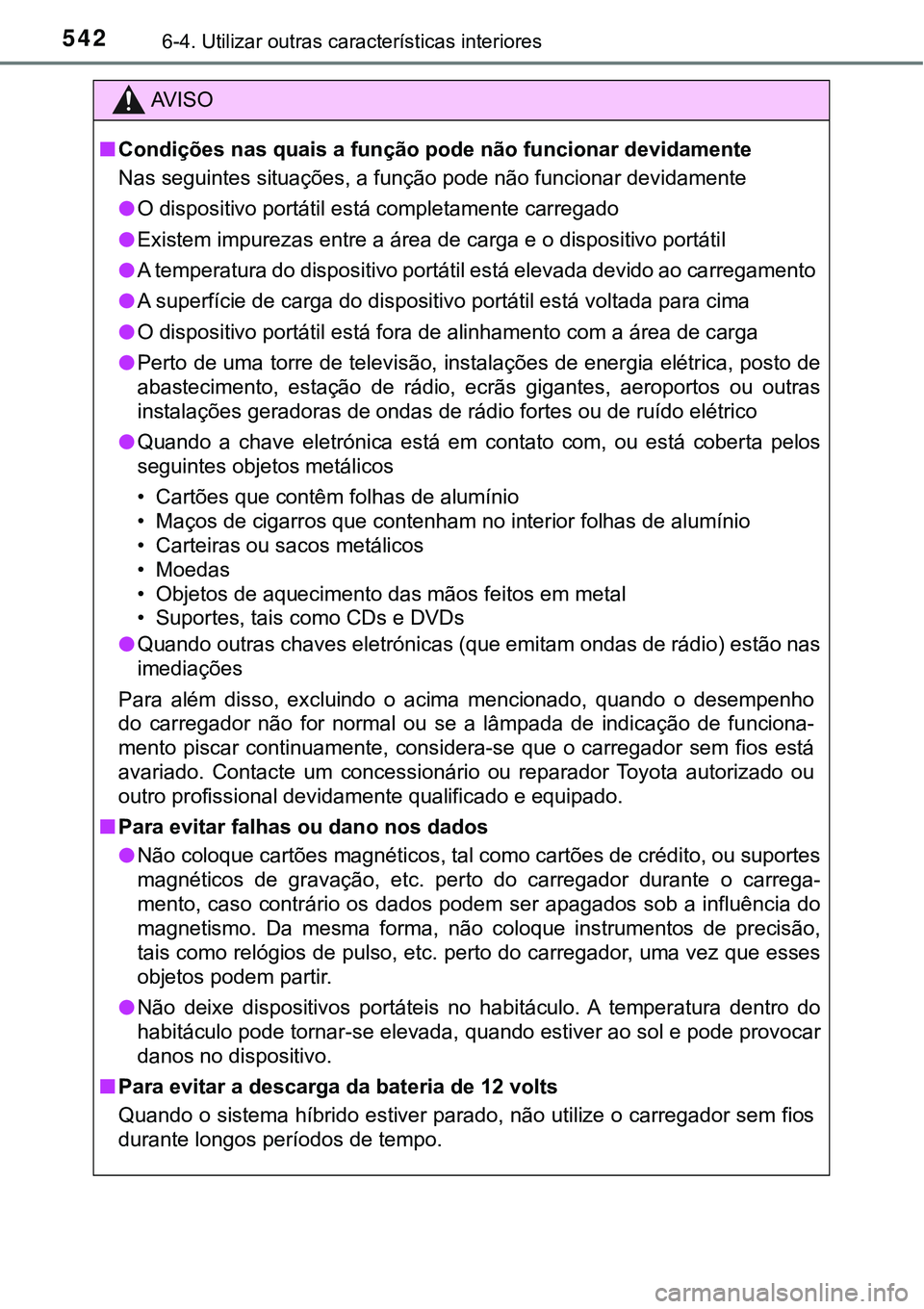 TOYOTA PRIUS PLUG-IN HYBRID 2016  Manual de utilização (in Portuguese) 5426-4. Utilizar outras características interiores
AV I S O
nCondições nas quais a função pode não funcionar devidamente
Nas seguintes situações, a função pode não funcionar devidamente
l<0