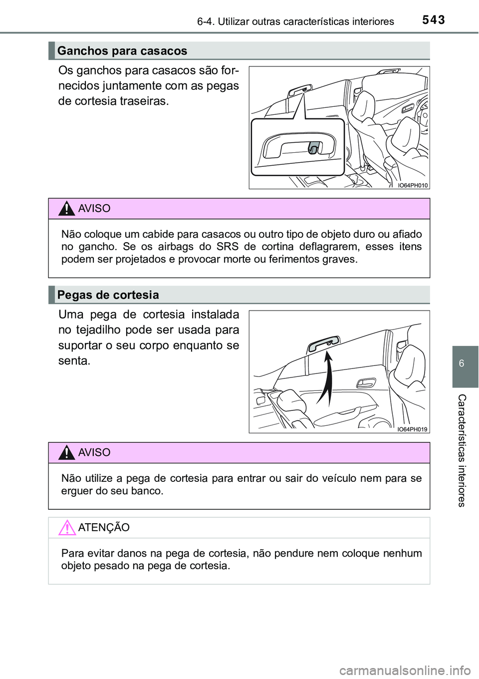 TOYOTA PRIUS PLUG-IN HYBRID 2016  Manual de utilização (in Portuguese) 5436-4. Utilizar outras características interiores
6
Características interiores
Os ganchos para casacos são for-
necidos juntamente com as pegas
de cortesia traseiras.
Uma  pega  de  cortesia  inst
