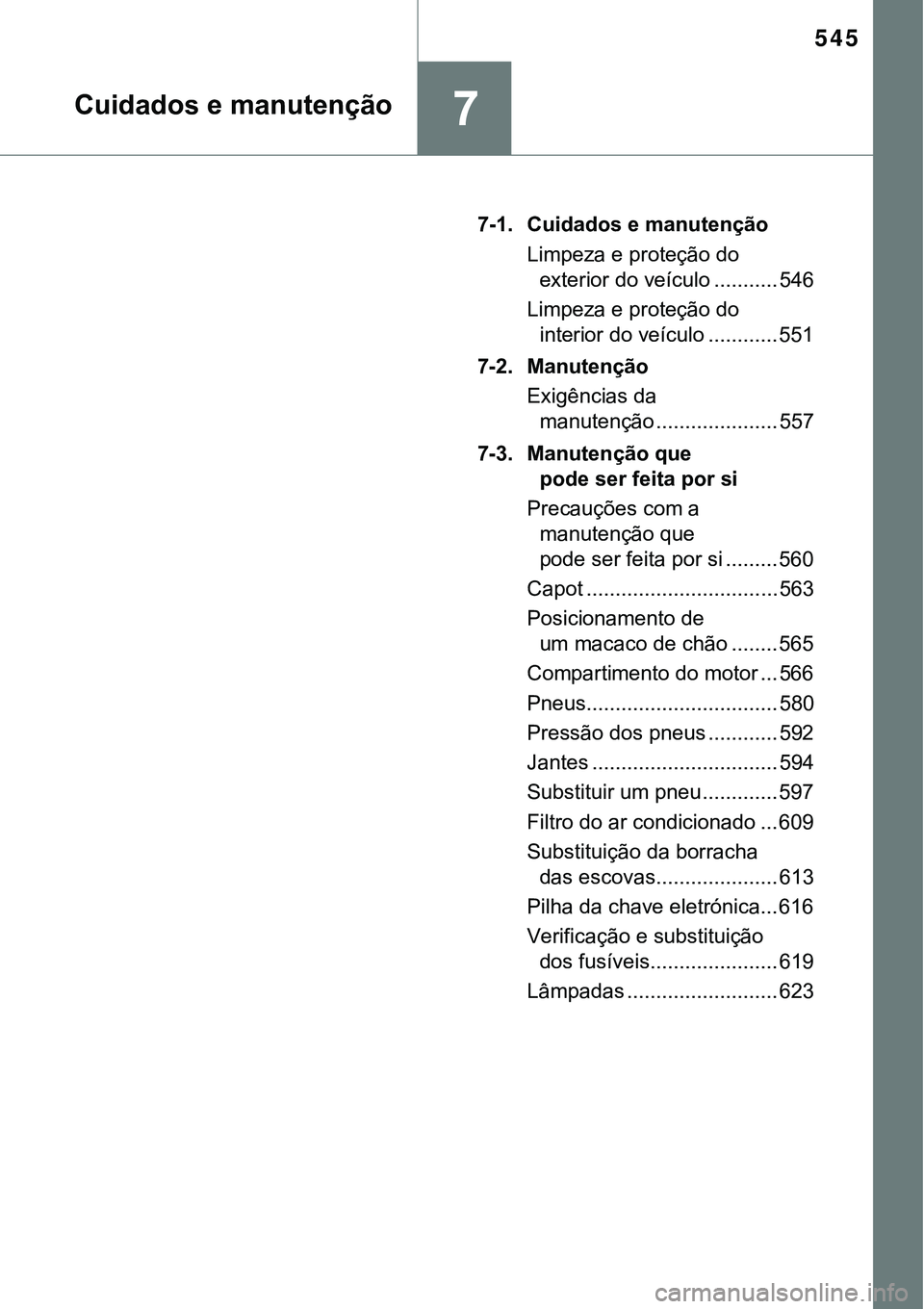 TOYOTA PRIUS PLUG-IN HYBRID 2016  Manual de utilização (in Portuguese) 545
7
7-1. Cuidados e manutenção
Limpeza e proteção do 
exterior do veículo ........... 546
Limpeza e proteção do 
interior do veículo ............ 551
7-2. Manutenção
Exigências da 
manute