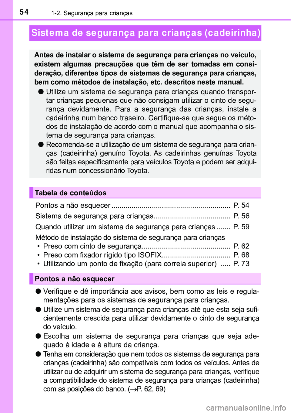 TOYOTA PRIUS PLUG-IN HYBRID 2016 Manual de utilização (in Portuguese) 541-2. Segurança para crianças
Sistema de segurança para crianças (cadeirinha)
Pontos a não esquecer ........................................................... P. 54
Sistema de segurança para TOYOTA PRIUS PLUG-IN HYBRID 2016 Manual de utilização (in Portuguese) 541-2. Segurança para crianças
Sistema de segurança para crianças (cadeirinha)
Pontos a não esquecer ........................................................... P. 54
Sistema de segurança para
