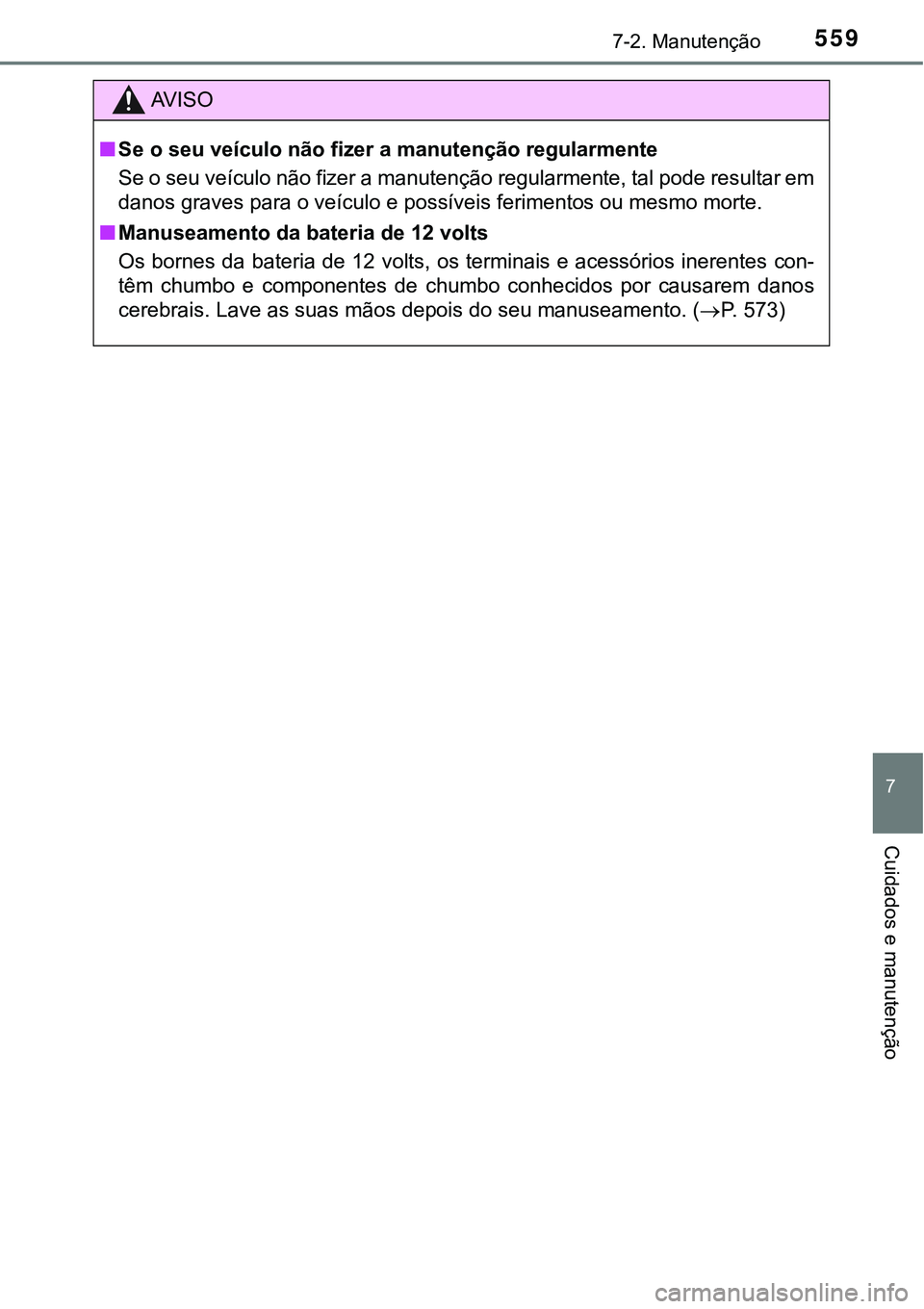 TOYOTA PRIUS PLUG-IN HYBRID 2016  Manual de utilização (in Portuguese) 5597-2. Manutenção
7
Cuidados e manutenção
AV I S O
nSe o seu veículo não fizer a manutenção regularmente
Se o seu veículo não fizer a manutenção regularmente, tal pode resultar em
danos g