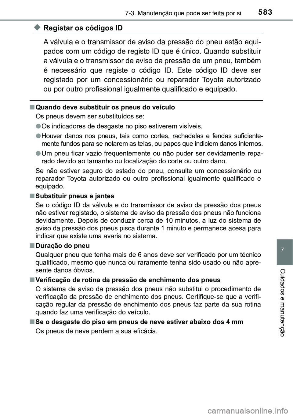 TOYOTA PRIUS PLUG-IN HYBRID 2016  Manual de utilização (in Portuguese) 5837-3. Manutenção que pode ser feita por si
7
Cuidados e manutenção
uRegistar os códigos ID
A válvula e o transmissor de aviso da pressão do pneu estão equi-
pados com um código de registo I