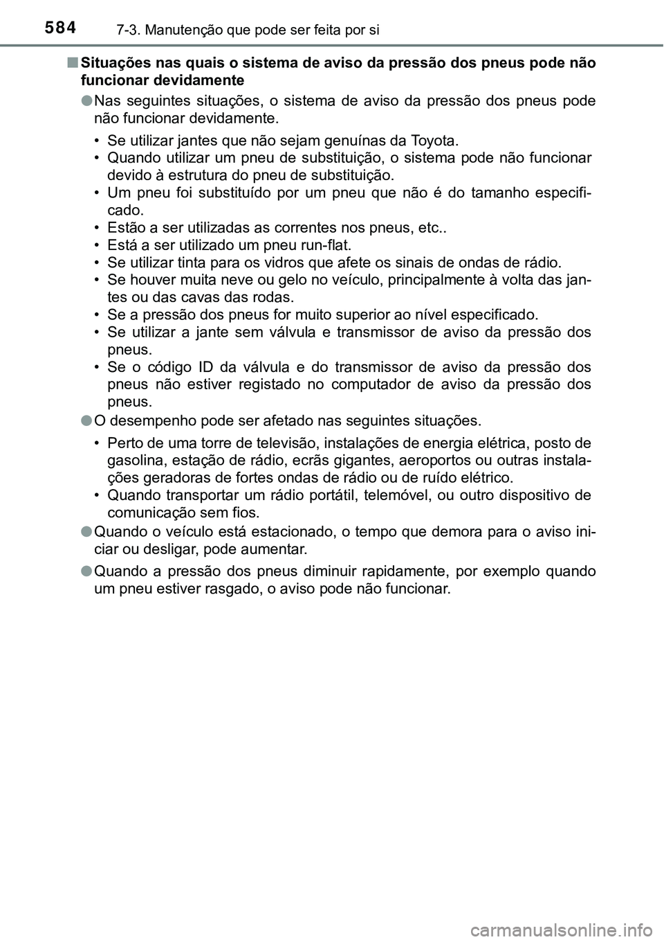 TOYOTA PRIUS PLUG-IN HYBRID 2016  Manual de utilização (in Portuguese) 5847-3. Manutenção que pode ser feita por si
nSituações nas quais o sistema de aviso da pressão dos pneus pode não
funcionar devidamente
lNas  seguintes  situações,  o  sistema  de  aviso  da 