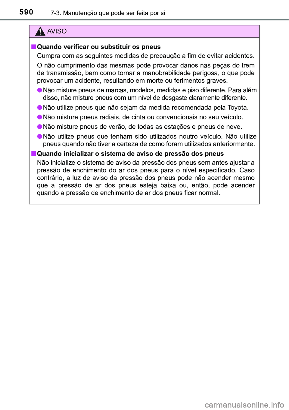 TOYOTA PRIUS PLUG-IN HYBRID 2016  Manual de utilização (in Portuguese) 5907-3. Manutenção que pode ser feita por si
AV I S O
nQuando verificar ou substituir os pneus
Cumpra com as seguintes medidas de precaução a fim de evitar acidentes.
O não cumprimento das mesmas