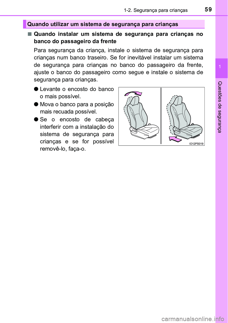 TOYOTA PRIUS PLUG-IN HYBRID 2016  Manual de utilização (in Portuguese) 591-2. Segurança para crianças
1
Questões de segurança
nQuando  instalar  um  sistema  de  segurança  para  crianças  no
banco do passageiro da frente
Para  segurança  da  criança,  instale  o