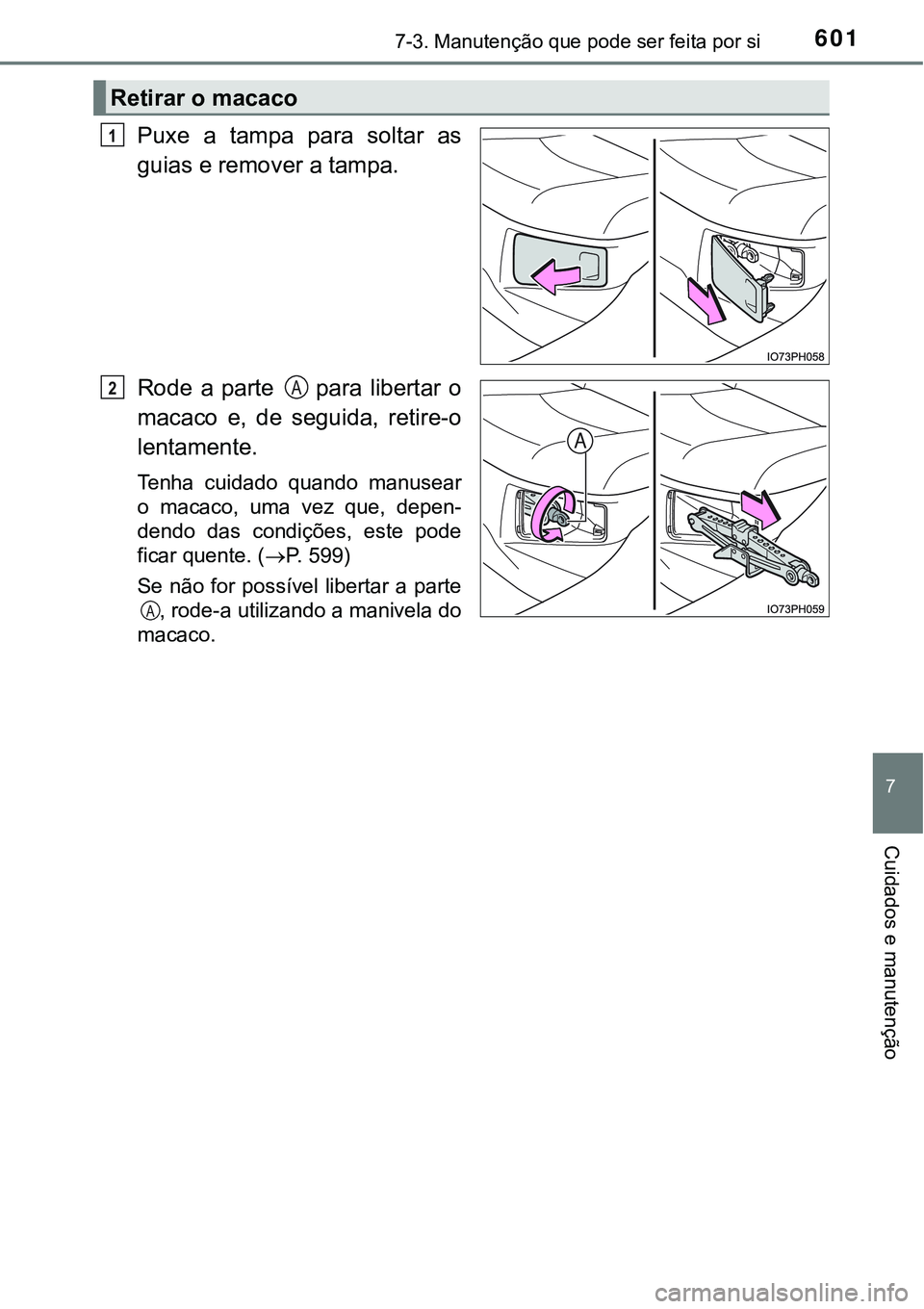 TOYOTA PRIUS PLUG-IN HYBRID 2016  Manual de utilização (in Portuguese) 6017-3. Manutenção que pode ser feita por si
7
Cuidados e manutenção
Puxe  a  tampa  para  soltar  as
guias e remover a tampa.
Rode  a  parte    para  libertar  o
macaco  e,  de  seguida,  retire-