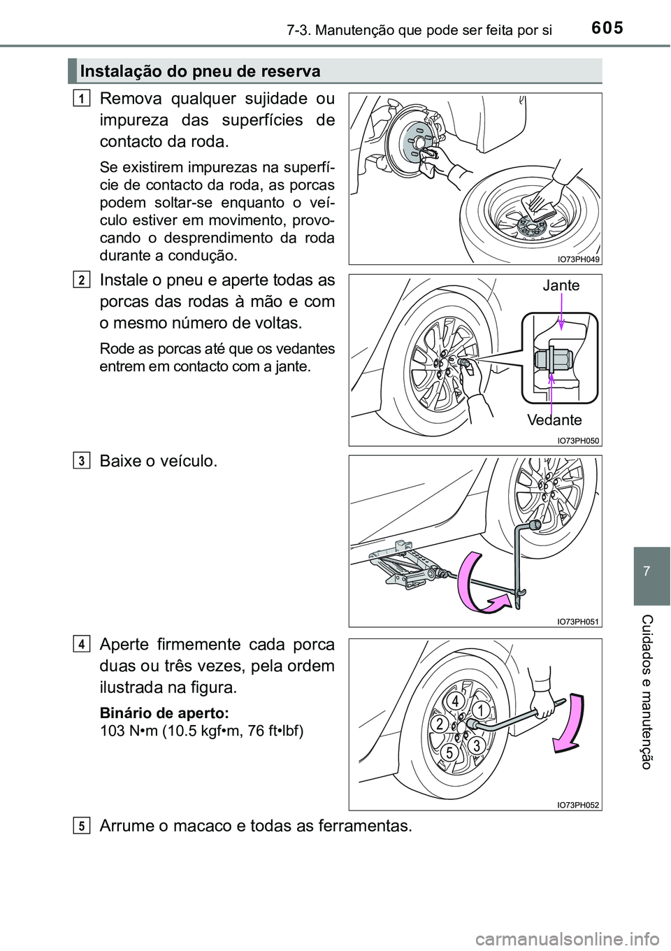 TOYOTA PRIUS PLUG-IN HYBRID 2016  Manual de utilização (in Portuguese) 6057-3. Manutenção que pode ser feita por si
7
Cuidados e manutenção
Remova  qualquer  sujidade  ou
impureza  das  superfícies  de
contacto da roda.
Se existirem impurezas na superfí-
cie de con