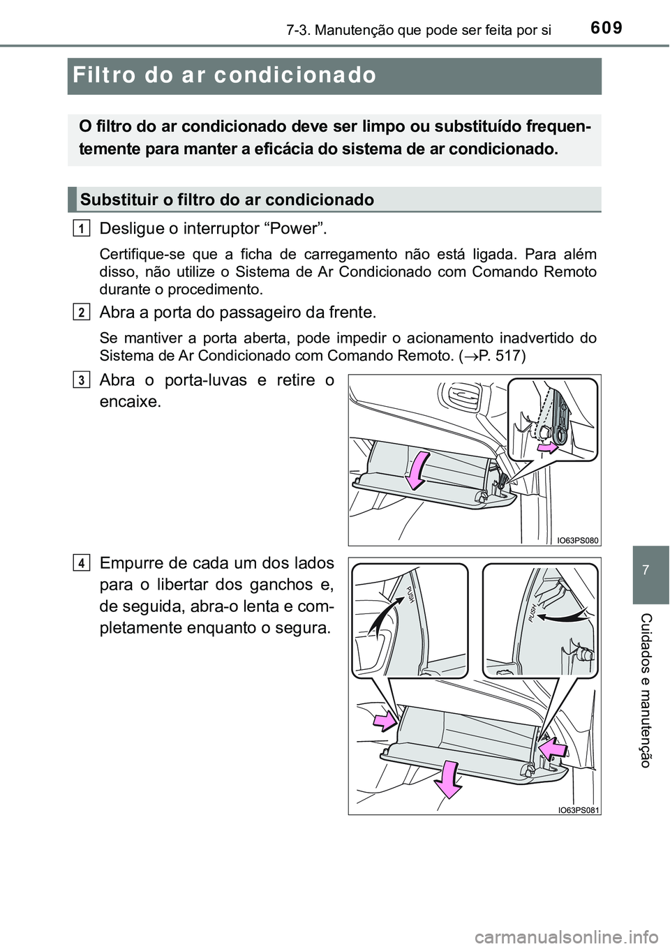 TOYOTA PRIUS PLUG-IN HYBRID 2016  Manual de utilização (in Portuguese) 6097-3. Manutenção que pode ser feita por si
7
Cuidados e manutenção
Filtro do ar condicionado
Desligue o interruptor “Power”.
Certifique-se  que  a  ficha  de  carregamento  não  está  liga