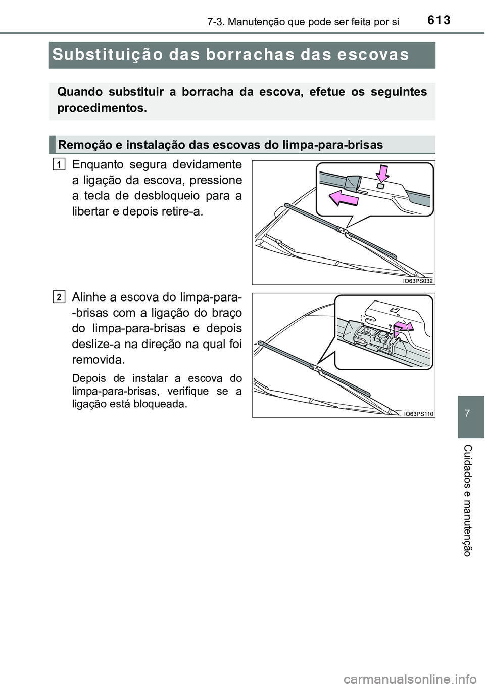 TOYOTA PRIUS PLUG-IN HYBRID 2016  Manual de utilização (in Portuguese) 6137-3. Manutenção que pode ser feita por si
7
Cuidados e manutenção
Substituição das borrachas das escovas
Enquanto  segura  devidamente
a  ligação  da  escova,  pressione
a  tecla  de  desbl