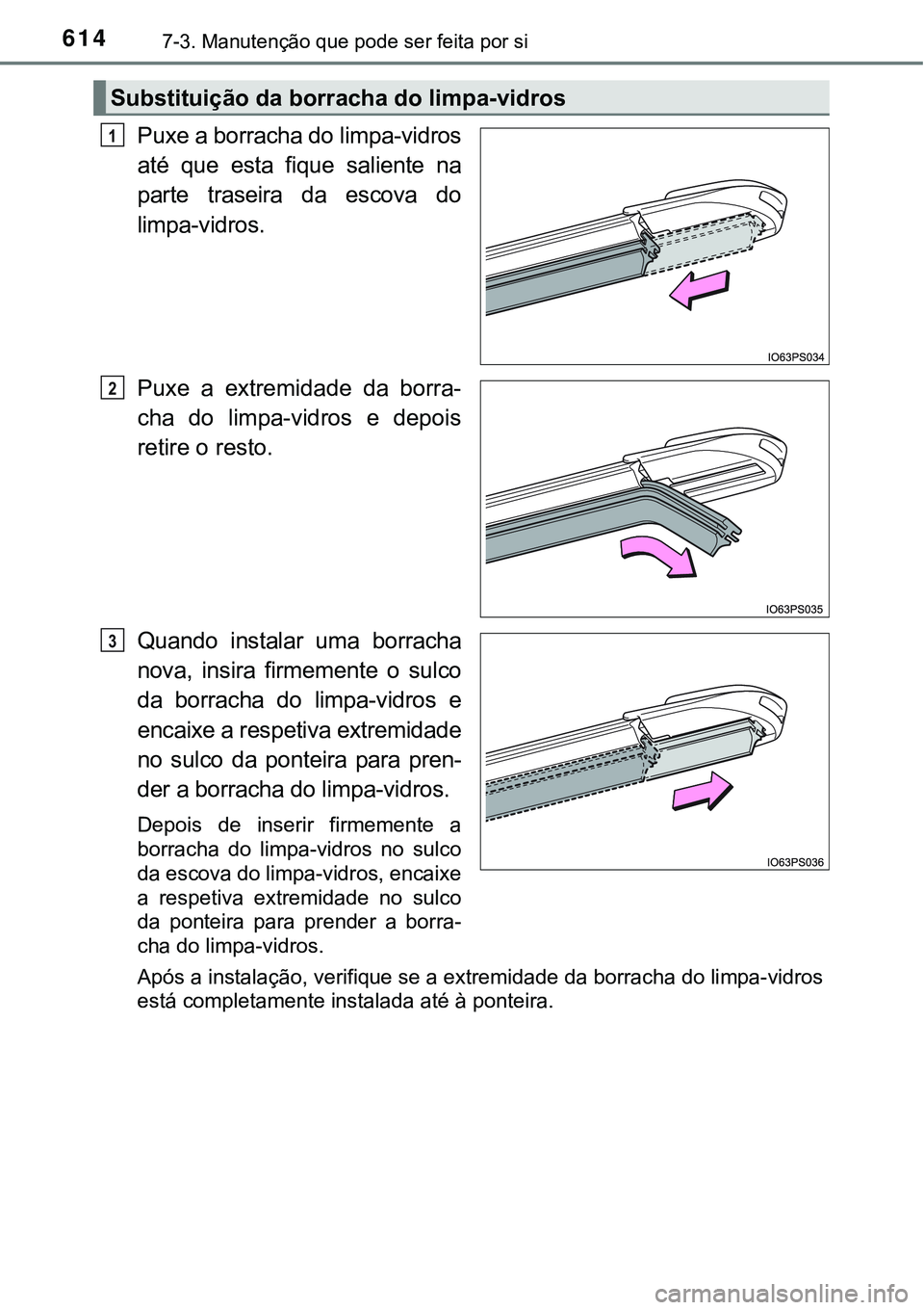 TOYOTA PRIUS PLUG-IN HYBRID 2016  Manual de utilização (in Portuguese) 6147-3. Manutenção que pode ser feita por si
Puxe a borracha do limpa-vidros
até  que  esta  fique  saliente  na
parte  traseira  da  escova  do
limpa-vidros.
Puxe  a  extremidade  da  borra-
cha  