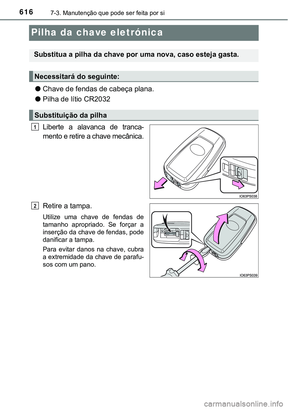 TOYOTA PRIUS PLUG-IN HYBRID 2016  Manual de utilização (in Portuguese) 6167-3. Manutenção que pode ser feita por si
Pilha da chave eletrónica
lChave de fendas de cabeça plana.
lPilha de lítio CR2032 
Liberte  a  alavanca  de  tranca-
mento e retire a chave mecânica