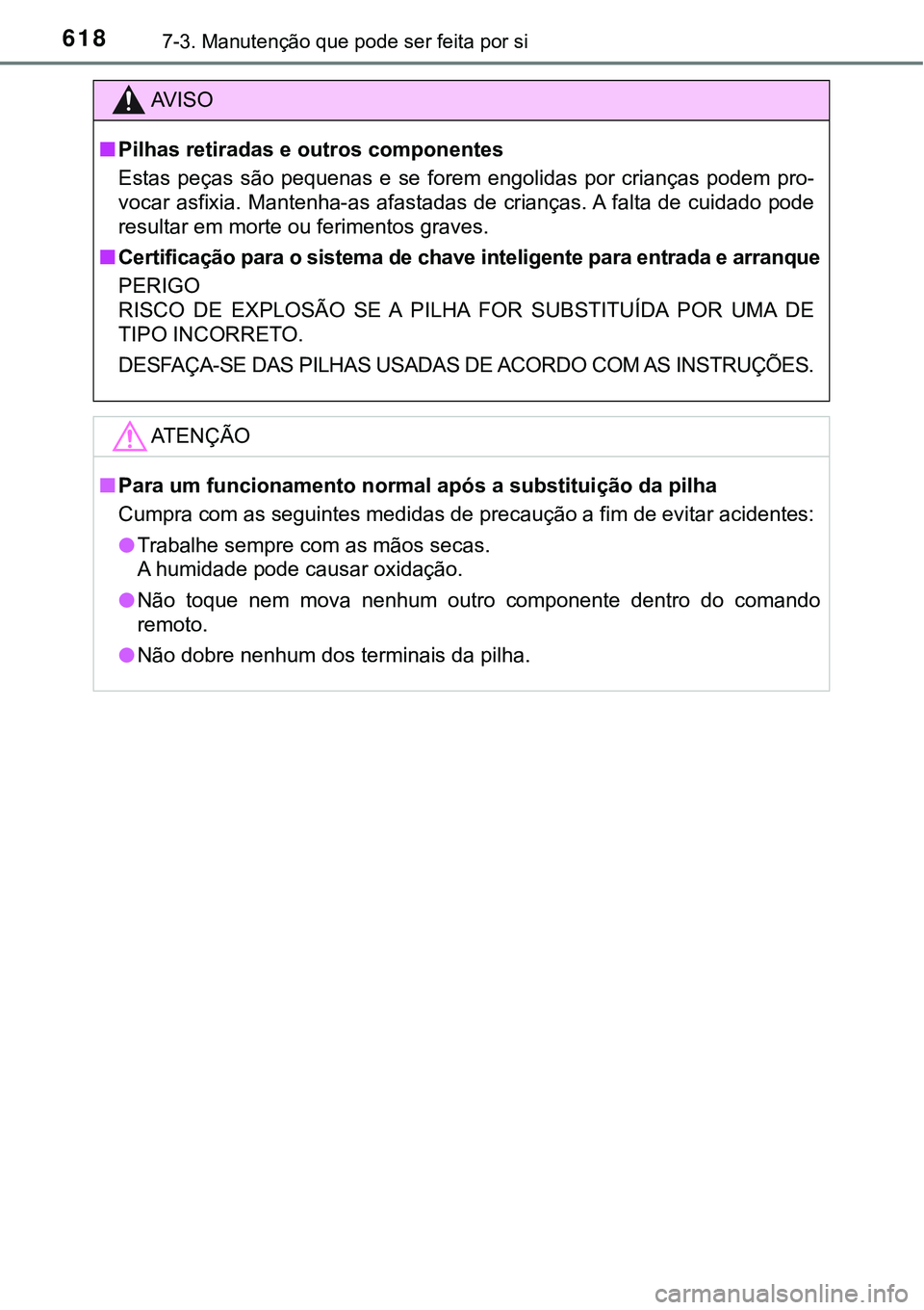 TOYOTA PRIUS PLUG-IN HYBRID 2016  Manual de utilização (in Portuguese) 6187-3. Manutenção que pode ser feita por si
AV I S O
nPilhas retiradas e outros componentes
Estas  peças  são  pequenas  e  se  forem  engolidas  por  crianças  podem  pro-
vocar asfixia. Manten