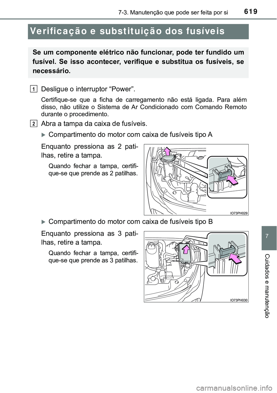 TOYOTA PRIUS PLUG-IN HYBRID 2016  Manual de utilização (in Portuguese) 6197-3. Manutenção que pode ser feita por si
7
Cuidados e manutenção
Verificação e substituição dos fusíveis
Desligue o interruptor “Power”.
Certifique-se  que  a  ficha  de  carregamento