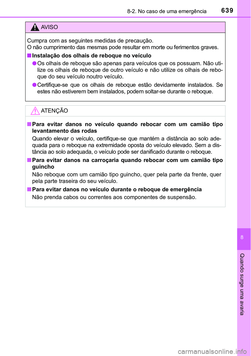 TOYOTA PRIUS PLUG-IN HYBRID 2016  Manual de utilização (in Portuguese) 6398-2. No caso de uma emergência
8
Quando surge uma avaria
AV I S O
Cumpra com as seguintes medidas de precaução.
O não cumprimento das mesmas pode resultar em morte ou ferimentos graves.
nInstal