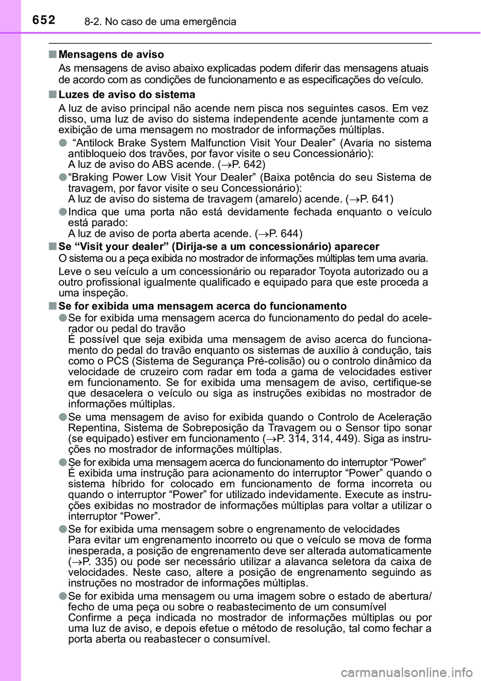 TOYOTA PRIUS PLUG-IN HYBRID 2016 Manual de utilização (in Portuguese) 6528-2. No caso de uma emergência
nMensagens de aviso
As mensagens de aviso abaixo explicadas podem diferir das mensagens atuais
de acordo com as condições de funcionamento e as especificações do TOYOTA PRIUS PLUG-IN HYBRID 2016 Manual de utilização (in Portuguese) 6528-2. No caso de uma emergência
nMensagens de aviso
As mensagens de aviso abaixo explicadas podem diferir das mensagens atuais
de acordo com as condições de funcionamento e as especificações do