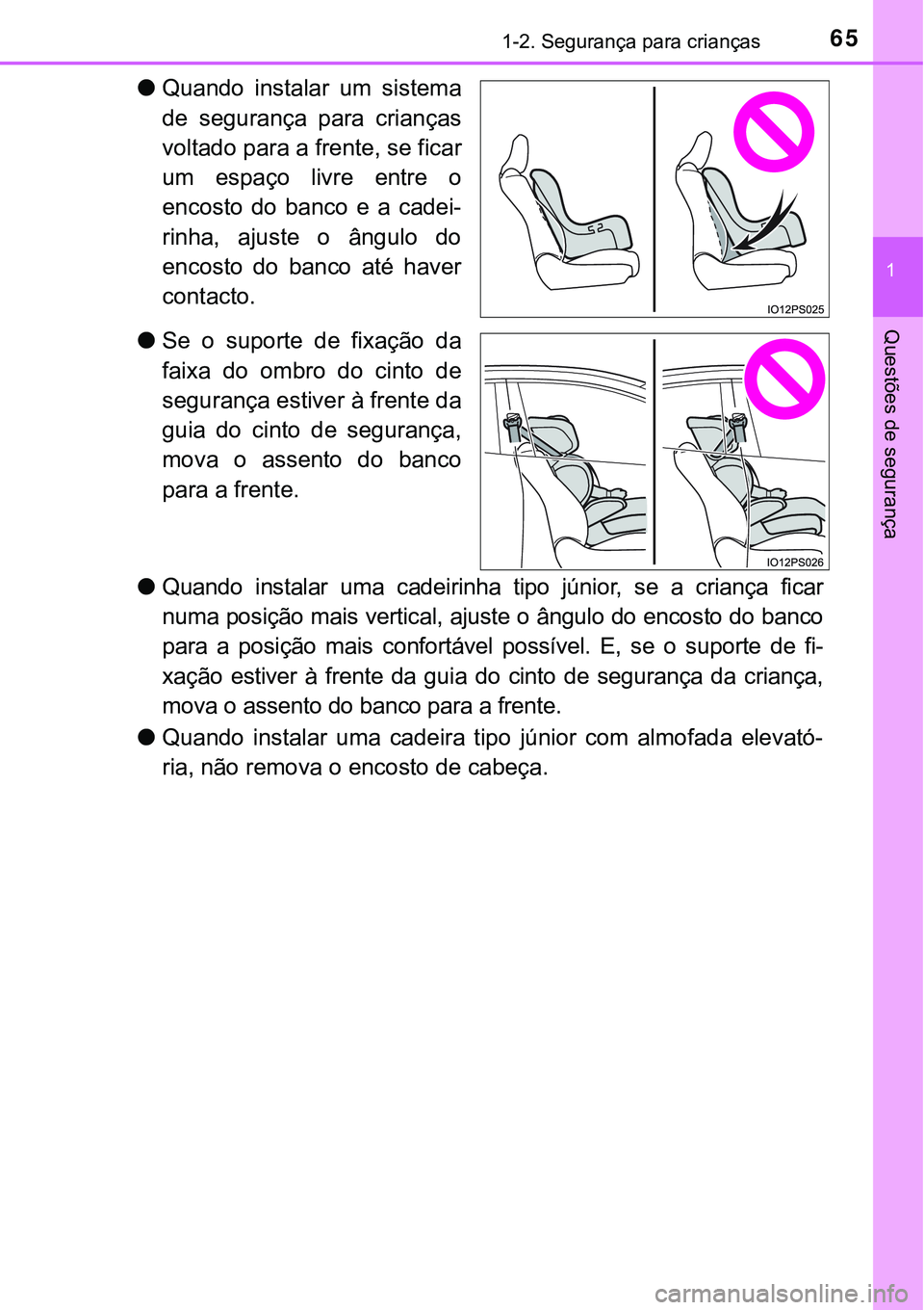 TOYOTA PRIUS PLUG-IN HYBRID 2016  Manual de utilização (in Portuguese) 651-2. Segurança para crianças
1
Questões de segurança
lQuando  instalar  um  sistema
de  segurança  para  crianças
voltado para a frente, se ficar
um  espaço  livre  entre  o
encosto  do  banc