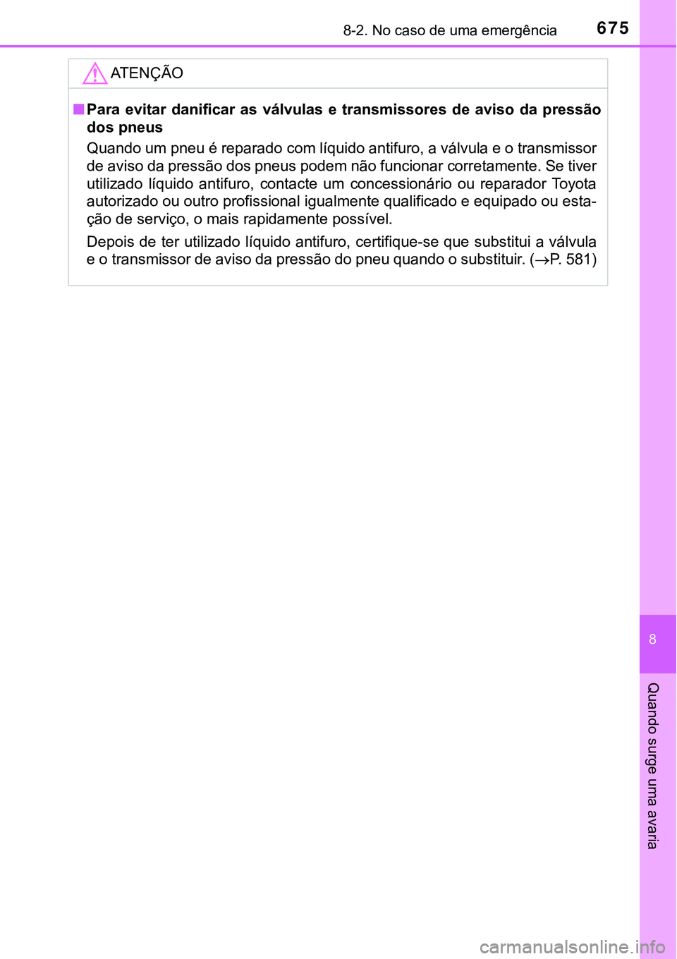 TOYOTA PRIUS PLUG-IN HYBRID 2016  Manual de utilização (in Portuguese) 6758-2. No caso de uma emergência
8
Quando surge uma avaria
ATENÇÃO
nPara  evitar  danificar  as  válvulas  e  transmissores  de  aviso  da  pressão
dos pneus
Quando um pneu é reparado com líqu