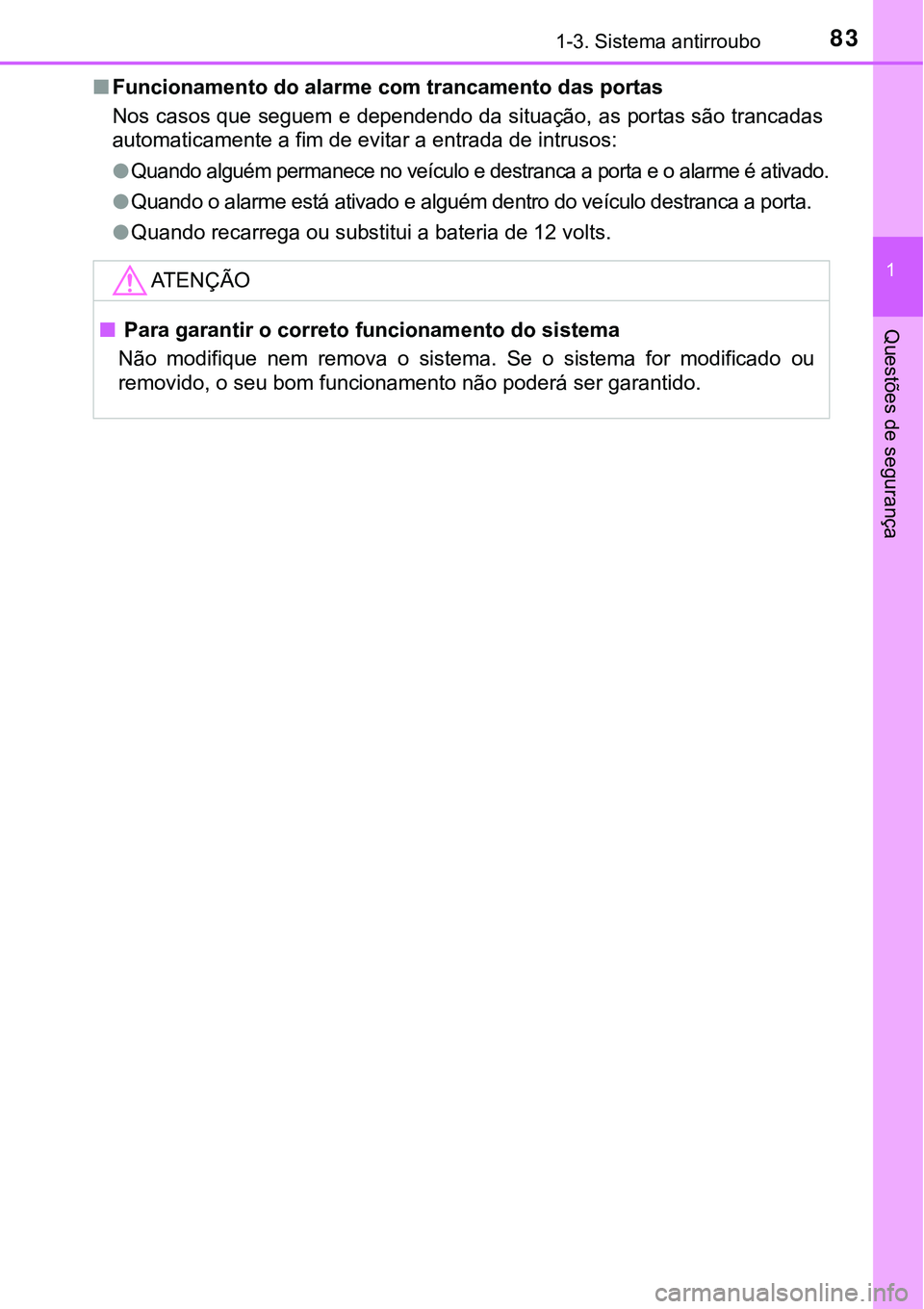 TOYOTA PRIUS PLUG-IN HYBRID 2016  Manual de utilização (in Portuguese) 831-3. Sistema antirroubo
1
Questões de segurança
nFuncionamento do alarme com trancamento das portas
Nos casos que seguem e dependendo da situação, as portas são trancadas
automaticamente a fim 