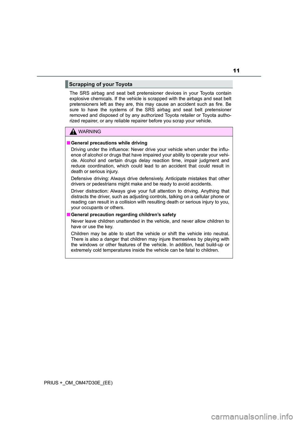 TOYOTA PRIUS PLUS 2019  Owners Manual 11
PRIUS +_OM_OM47D30E_(EE) 
The SRS airbag and seat belt pretensioner devices in your Toyota contain 
explosive chemicals. If the vehicle is scrapped with the airbags and seat belt
pretensioners left