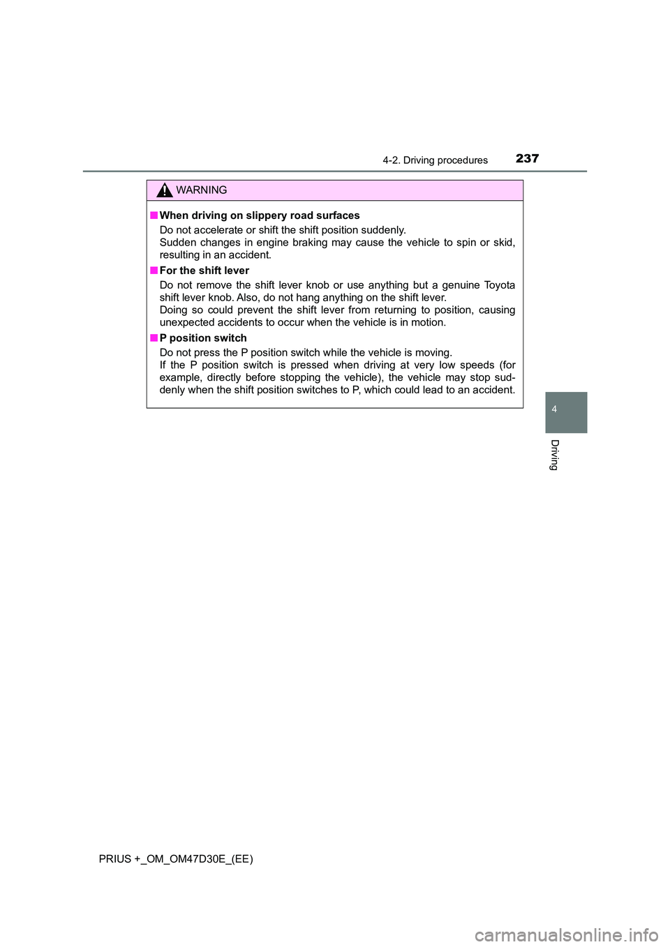TOYOTA PRIUS PLUS 2019  Owners Manual 2374-2. Driving procedures
4
Driving
PRIUS +_OM_OM47D30E_(EE)
WARNING
■When driving on slippery road surfaces 
Do not accelerate or shift the shift position suddenly.  
Sudden changes in engine brak