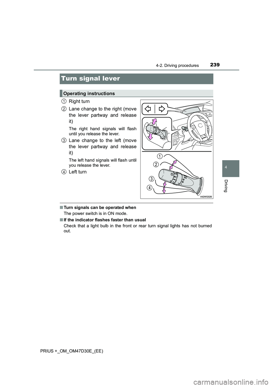 TOYOTA PRIUS PLUS 2019  Owners Manual 239
4
4-2. Driving procedures
Driving
PRIUS +_OM_OM47D30E_(EE)
Turn signal lever
Right turn 
Lane change to the right (move 
the lever partway and release 
it)
The right hand signals will flash 
until