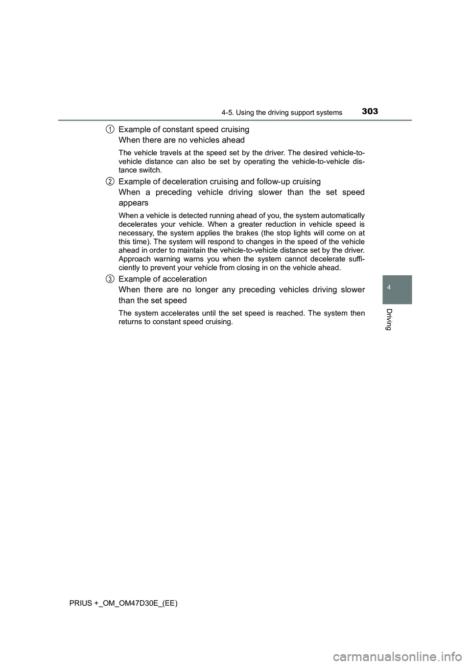 TOYOTA PRIUS PLUS 2019  Owners Manual 3034-5. Using the driving support systems
4
Driving
PRIUS +_OM_OM47D30E_(EE)
Example of constant speed cruising
When there are no vehicles ahead
The vehicle travels at the speed set by the driver. The