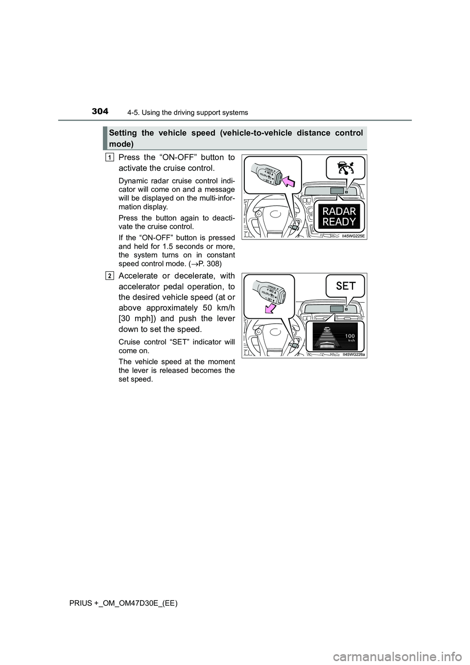 TOYOTA PRIUS PLUS 2019  Owners Manual 3044-5. Using the driving support systems
PRIUS +_OM_OM47D30E_(EE)
Press the “ON-OFF” button to 
activate the cruise control.
Dynamic radar cruise control indi- 
cator will come on and a message 
