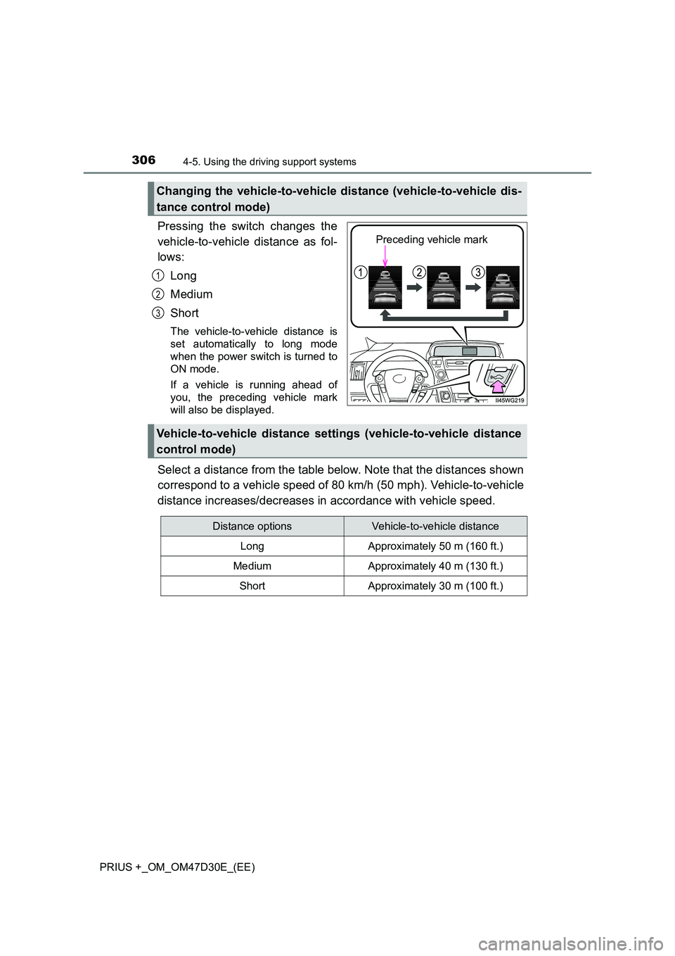 TOYOTA PRIUS PLUS 2019  Owners Manual 3064-5. Using the driving support systems
PRIUS +_OM_OM47D30E_(EE)
Pressing the switch changes the 
vehicle-to-vehicle distance as fol- 
lows: 
Long 
Medium 
Short
The vehicle-to-vehicle distance is 
