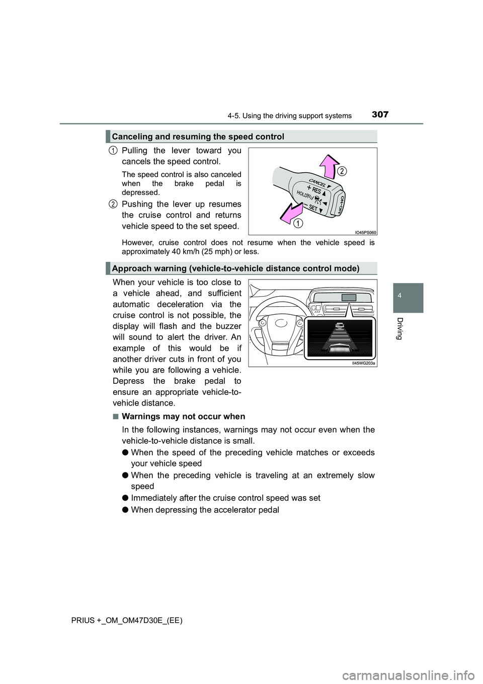 TOYOTA PRIUS PLUS 2019  Owners Manual 3074-5. Using the driving support systems
4
Driving
PRIUS +_OM_OM47D30E_(EE)
Pulling the lever toward you
cancels the speed control.
The speed control is also canceled
when the brake pedal is
depresse