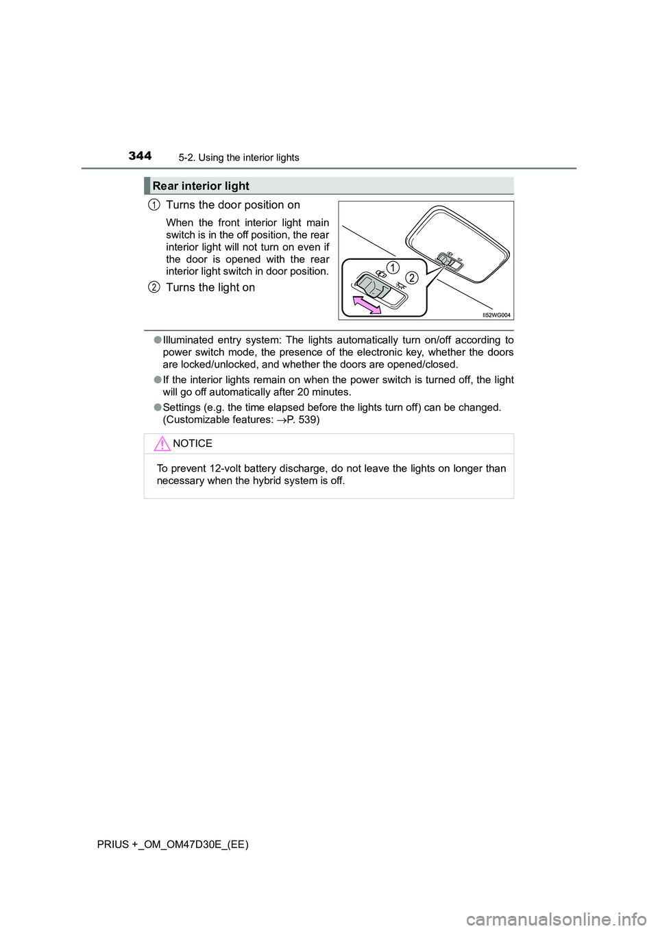 TOYOTA PRIUS PLUS 2019  Owners Manual 3445-2. Using the interior lights
PRIUS +_OM_OM47D30E_(EE)
Turns the door position on
When the front interior light main
switch is in the off position, the rear
interior light will not turn on even if