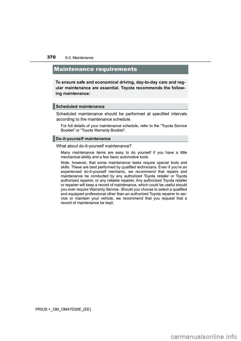 TOYOTA PRIUS PLUS 2019 Owners Manual 3706-2. Maintenance
PRIUS +_OM_OM47D30E_(EE)
Maintenance requirements
Scheduled maintenance should be performed at specified intervals
according to the maintenance schedule.
For full details of your m TOYOTA PRIUS PLUS 2019 Owners Manual 3706-2. Maintenance
PRIUS +_OM_OM47D30E_(EE)
Maintenance requirements
Scheduled maintenance should be performed at specified intervals
according to the maintenance schedule.
For full details of your m