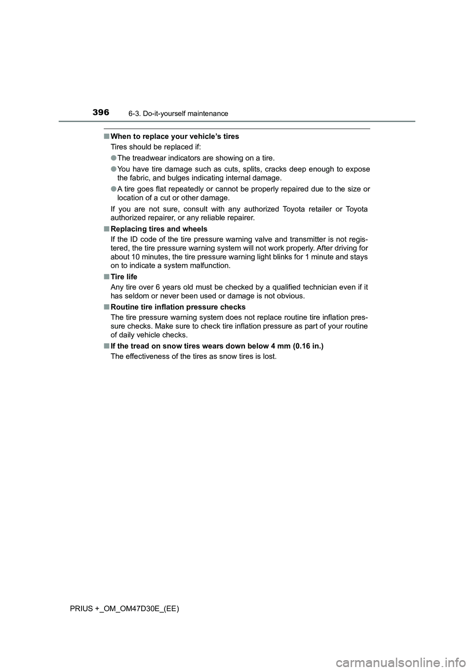 TOYOTA PRIUS PLUS 2019  Owners Manual 3966-3. Do-it-yourself maintenance
PRIUS +_OM_OM47D30E_(EE)
■When to replace your vehicle’s tires
Tires should be replaced if:
●The treadwear indicators are showing on a tire.
●You have tire d