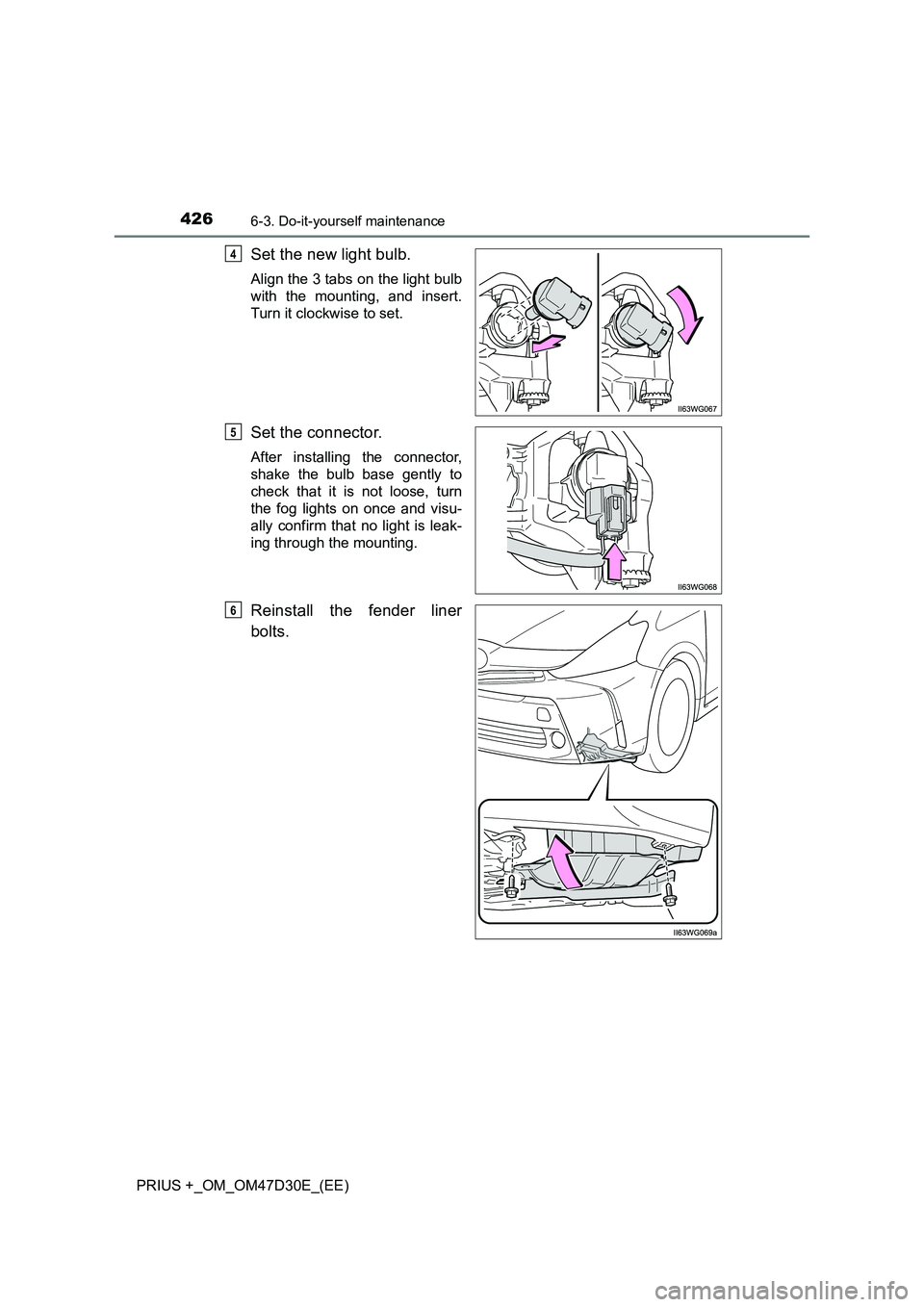 TOYOTA PRIUS PLUS 2019  Owners Manual 4266-3. Do-it-yourself maintenance
PRIUS +_OM_OM47D30E_(EE)
Set the new light bulb.
Align the 3 tabs on the light bulb
with the mounting, and insert.
Turn it clockwise to set.
Set the connector.
After