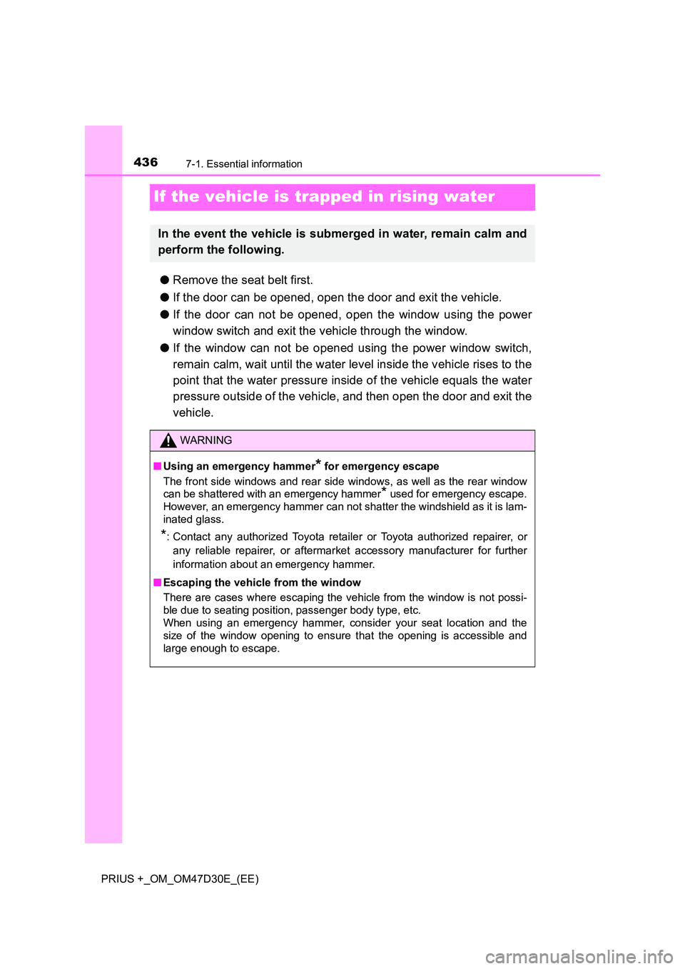 TOYOTA PRIUS PLUS 2019 Owners Manual 4367-1. Essential information
PRIUS +_OM_OM47D30E_(EE)
If the vehicle is trapped in rising water
●Remove the seat belt first.
● If the door can be opened, open the door and exit the vehicle.
● TOYOTA PRIUS PLUS 2019 Owners Manual 4367-1. Essential information
PRIUS +_OM_OM47D30E_(EE)
If the vehicle is trapped in rising water
●Remove the seat belt first.
● If the door can be opened, open the door and exit the vehicle.
●