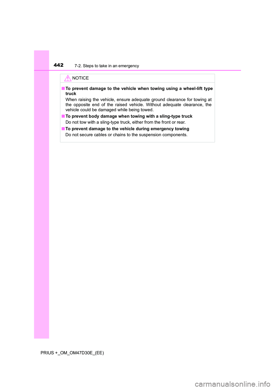 TOYOTA PRIUS PLUS 2019  Owners Manual 4427-2. Steps to take in an emergency
PRIUS +_OM_OM47D30E_(EE)
NOTICE
■To prevent damage to the vehicle when towing using a wheel-lift type 
truck 
When raising the vehicle, ensure adequate ground c