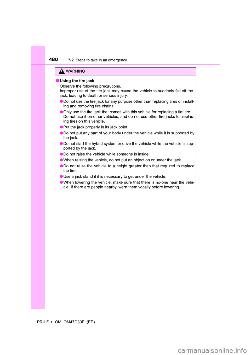 TOYOTA PRIUS PLUS 2019 Owners Manual 4807-2. Steps to take in an emergency
PRIUS +_OM_OM47D30E_(EE)
WARNING
■Using the tire jack
Observe the following precautions.
Improper use of the tire jack may cause the vehicle to suddenly fall TOYOTA PRIUS PLUS 2019 Owners Manual 4807-2. Steps to take in an emergency
PRIUS +_OM_OM47D30E_(EE)
WARNING
■Using the tire jack
Observe the following precautions.
Improper use of the tire jack may cause the vehicle to suddenly fall