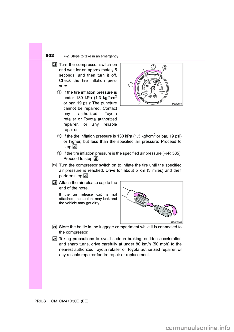 TOYOTA PRIUS PLUS 2019  Owners Manual 5027-2. Steps to take in an emergency
PRIUS +_OM_OM47D30E_(EE)
Turn the compressor switch on 
and wait for an approximately 5 
seconds, and then turn it off. 
Check the tire inflation pres- 
sure. 
If