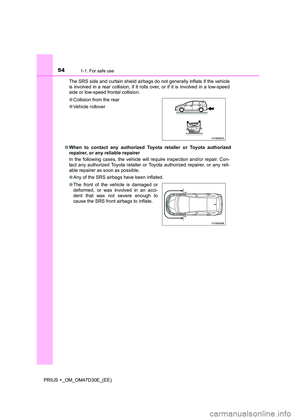 TOYOTA PRIUS PLUS 2019  Owners Manual 541-1. For safe use
PRIUS +_OM_OM47D30E_(EE) 
The SRS side and curtain shield airbags do not generally inflate if the vehicle 
is involved in a rear collision, if it rolls over, or if it is involved i