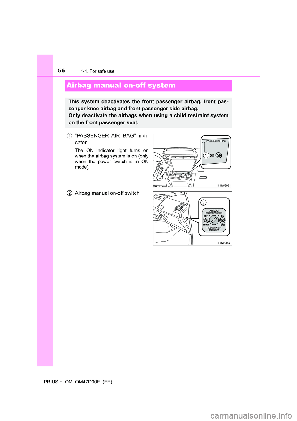 TOYOTA PRIUS PLUS 2019  Owners Manual 561-1. For safe use
PRIUS +_OM_OM47D30E_(EE)
Airbag manual on-off system
“PASSENGER AIR BAG” indi- 
cator
The ON indicator light turns on 
when the airbag system is on (only
when the power switch 