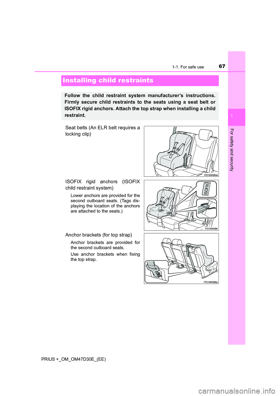 TOYOTA PRIUS PLUS 2019  Owners Manual 671-1. For safe use
1
For safety and security
PRIUS +_OM_OM47D30E_(EE)
Installing child restraints
Seat belts (An ELR belt requires a 
locking clip) 
ISOFIX rigid anchors (ISOFIX 
child restraint syst
