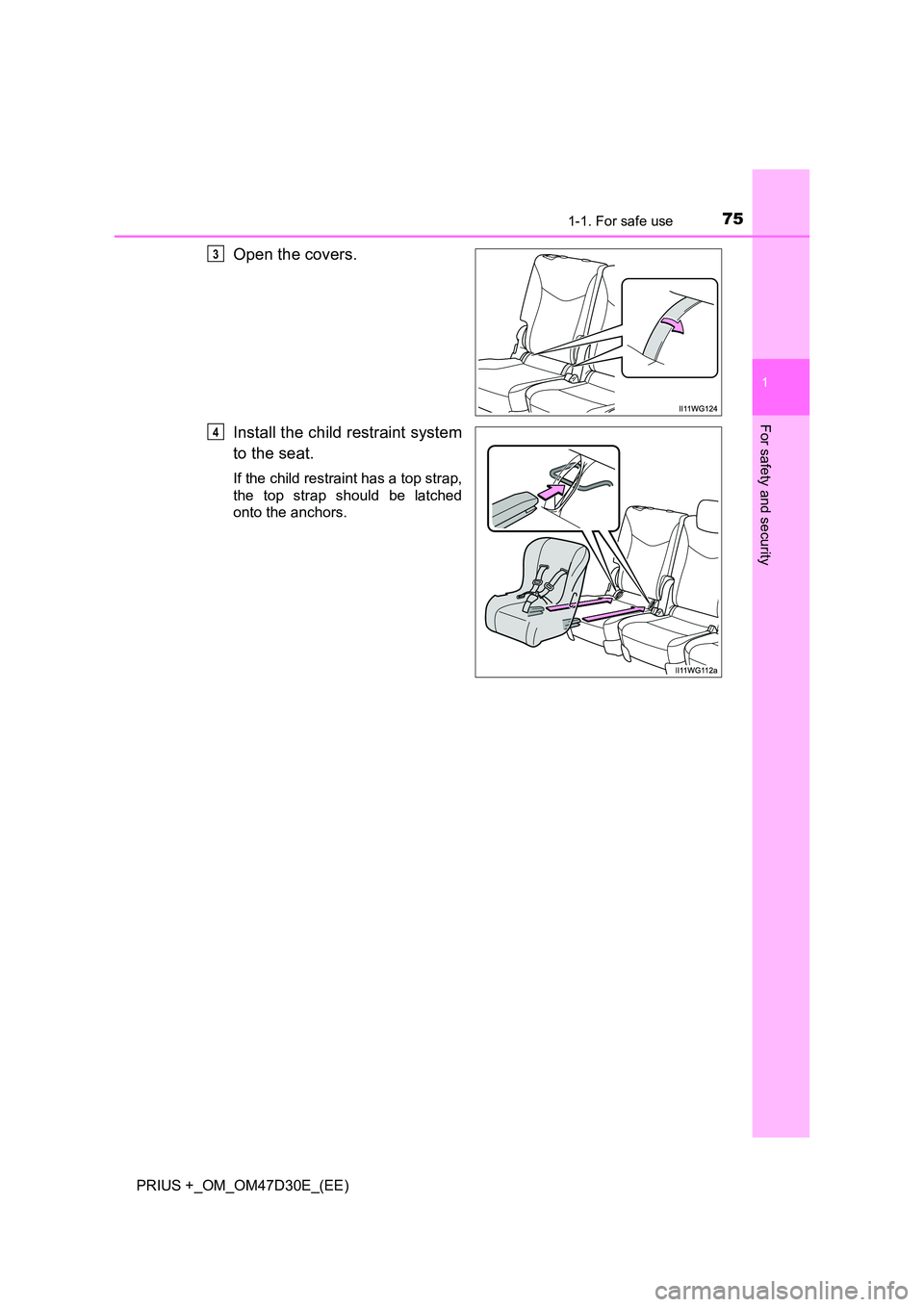 TOYOTA PRIUS PLUS 2019  Owners Manual 751-1. For safe use
1
PRIUS +_OM_OM47D30E_(EE)
For safety and security
Open the covers. 
Install the child restraint system 
to the seat.
If the child restraint has a top strap, 
the top strap should 