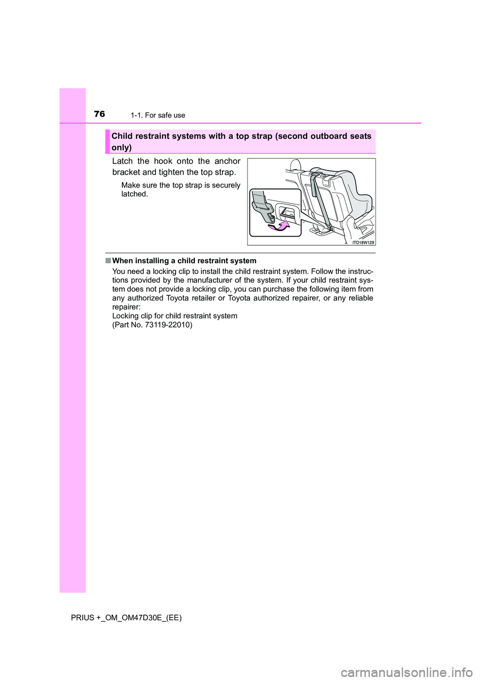 TOYOTA PRIUS PLUS 2019  Owners Manual 761-1. For safe use
PRIUS +_OM_OM47D30E_(EE)
Latch the hook onto the anchor 
bracket and tighten the top strap.
Make sure the top strap is securely 
latched. 
■ When installing a child restraint sys