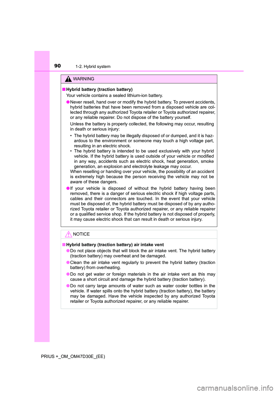TOYOTA PRIUS PLUS 2019  Owners Manual 901-2. Hybrid system
PRIUS +_OM_OM47D30E_(EE)
WARNING
■Hybrid battery (traction battery) 
Your vehicle contains a sealed lithium-ion battery. 
● Never resell, hand over or modify the hybrid batter