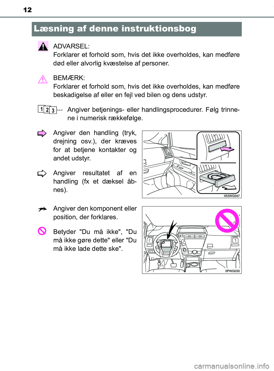 TOYOTA PRIUS PLUS 2019  Brugsanvisning (in Danish) 12
PRIUS +_OM_OM47D30DK_(EE)
Læsning af denne instruktionsbog
ADVARSEL: 
Forklarer et forhold som, hvis det ikke overholdes, kan medføre
død eller alvorlig kvæstelse af personer.
BEMÆRK: 
Forklar