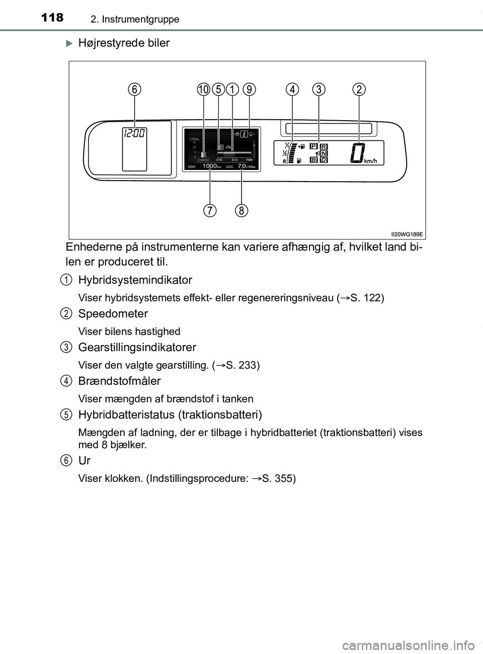 TOYOTA PRIUS PLUS 2019  Brugsanvisning (in Danish) 1182. Instrumentgruppe
PRIUS +_OM_OM47D30DK_(EE)
Højrestyrede biler
Enhederne på instrumenterne kan variere afhængig af, hvilket land bi-
len er produceret til. Hybridsystemindikator
Viser hybri