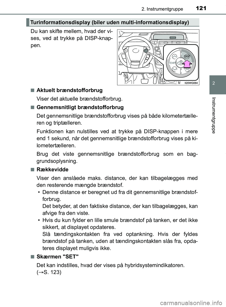 TOYOTA PRIUS PLUS 2019 Brugsanvisning (in Danish) 1212. Instrumentgruppe
2
Instrumentgruppe
PRIUS +_OM_OM47D30DK_(EE)
Du kan skifte mellem, hvad der vi-
ses, ved at trykke på DISP-knap-
pen.
nAktuelt brændstofforbrug
Viser det aktuelle brændstoffo TOYOTA PRIUS PLUS 2019 Brugsanvisning (in Danish) 1212. Instrumentgruppe
2
Instrumentgruppe
PRIUS +_OM_OM47D30DK_(EE)
Du kan skifte mellem, hvad der vi-
ses, ved at trykke på DISP-knap-
pen.
nAktuelt brændstofforbrug
Viser det aktuelle brændstoffo